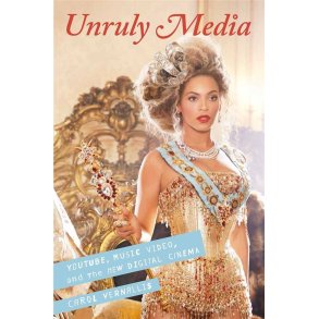 Unruly Media : YouTube, Music Video, and the New Digital Cinema