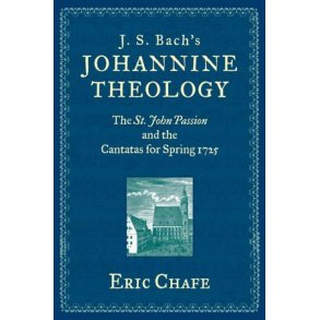 J.S. Bach's Johannine Theology : The St.John Passion And The Cantates For Spring 1725