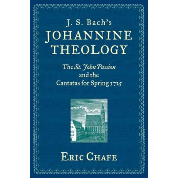 J.S. Bach's Johannine Theology : The St.John Passion And The Cantates For Spring 1725