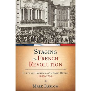 Staging the French Revolution : Cultural Politics and the Paris Opera, 1789-1794