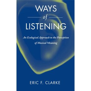 Ways of Listening : An Ecological Approach to the Perception of Musical Meaning