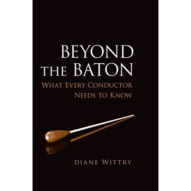 Beyond the Baton : What Every Conductor Needs to Know