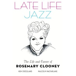 Late Life Jazz : The Life and Career of Rosemary Clooney