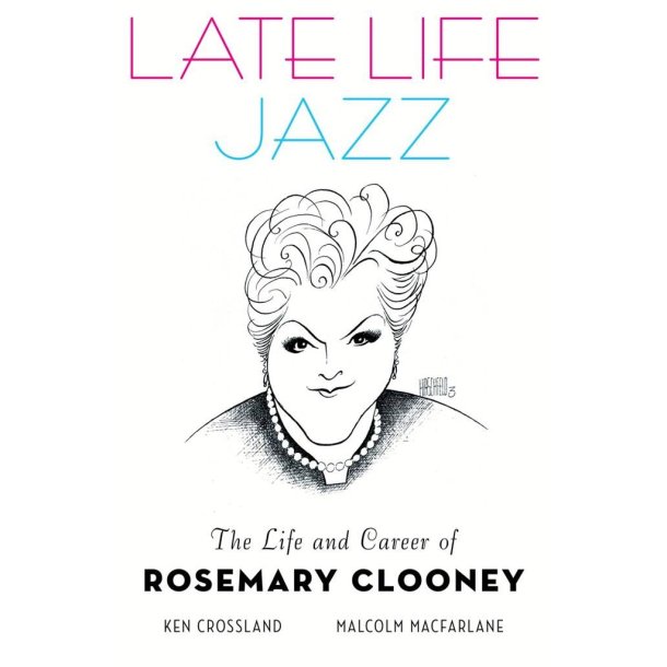 Late Life Jazz : The Life and Career of Rosemary Clooney