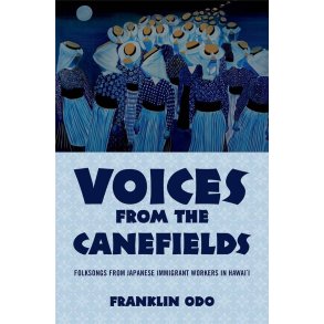 Voices from the Canefields : Folksongs from Japanese Immigrant Workers in Hawai'i