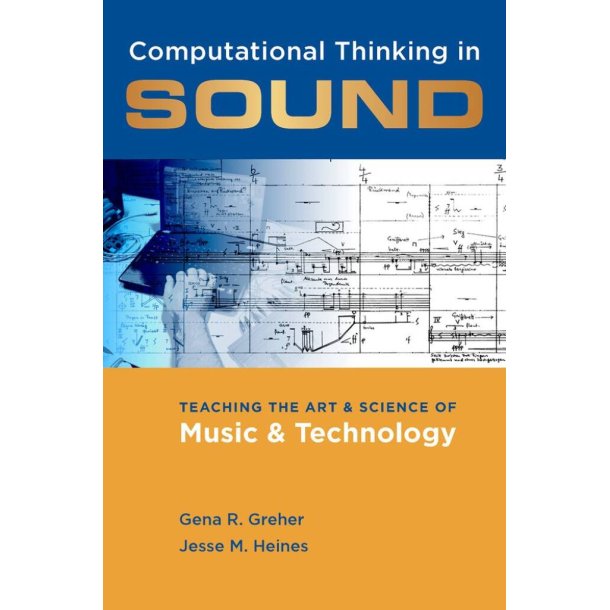 Computational Thinking in Sound : Teaching the Art and Science of Music and Technology