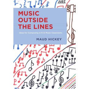 Music Outside the Lines : Ideas for Composing in K-12 Music Classrooms