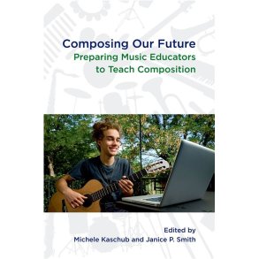 Composing our Future : Preparing Music Educators to Teach Composition