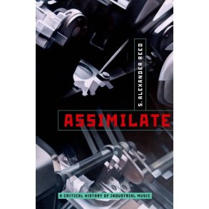 Assimilate A Critical History Of Industrial Music