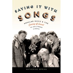 Saying It With Songs : Popular Music and the Coming of Sound to Hollywood Cinema