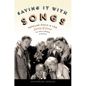 Saying It With Songs : Popular Music and the Coming of Sound to Hollywood Cinema