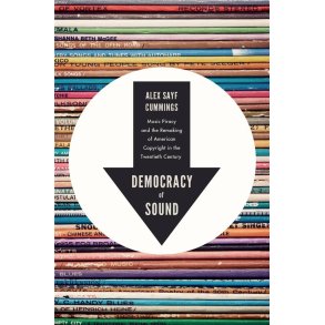 Democracy of Sound Music : Piracy and the Remaking of American Copyright in the Twentieth Century