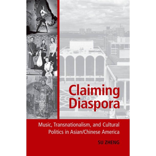 Claiming Diaspora : Music, Transnationalism, and Cultural Politics in Asian/Chinese America