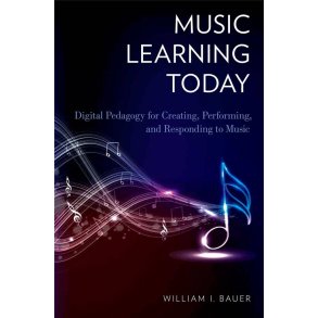 Music Learning Today : Digital Pedagogy for Creating, Performing, and Responding to Music