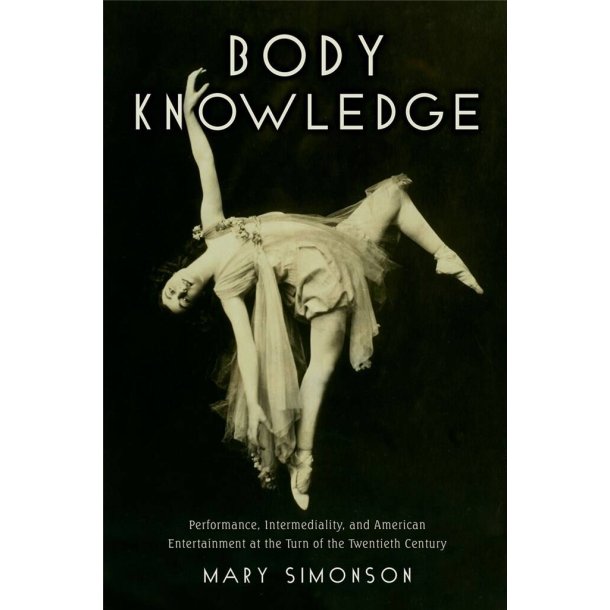 Body Knowledge Performance : Intermediality, and American Entertainment at the Turn of the Twentieth Century