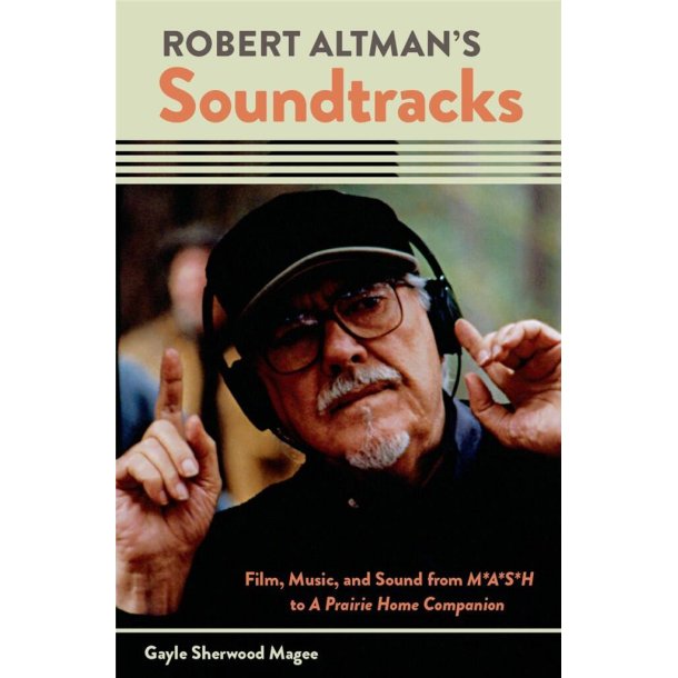 Robert Altman's Soundtracks : Film, Music, and Sound from M*A*S*H to A Prairie Home Companion