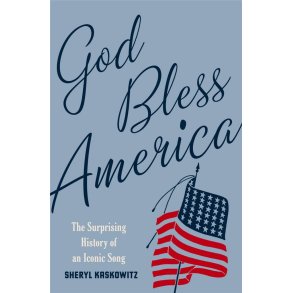 God Bless America : The Surprising History of an Iconic Song