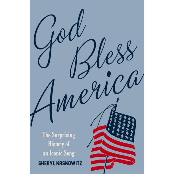 God Bless America : The Surprising History of an Iconic Song