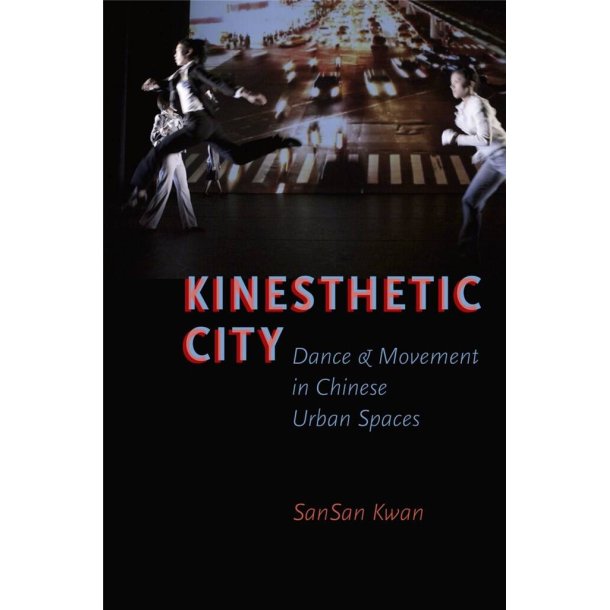 Kinesthetic City : Dance and Movement in Chinese Urban Spaces