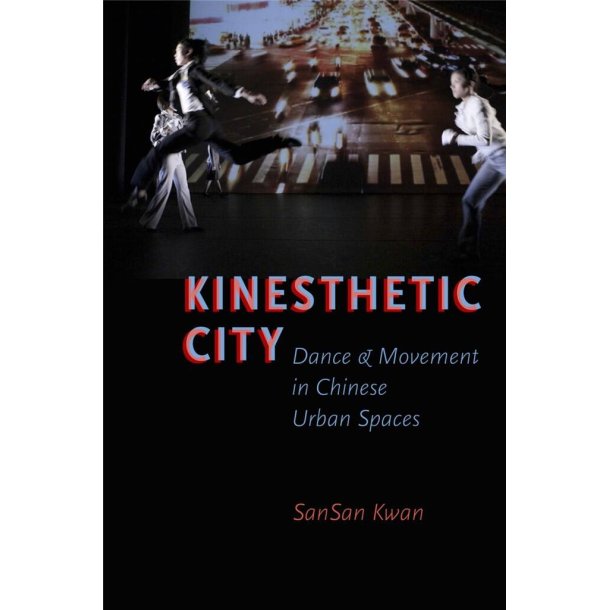 Kinesthetic City : Dance and Movement in Chinese Urban Spaces
