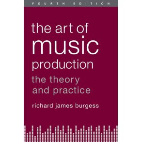 The Art Of Music Production : The Theory and Practice