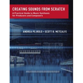 Creating Sounds from Scratch : A Practical Guide to Music Synthesis for Producers and Composers