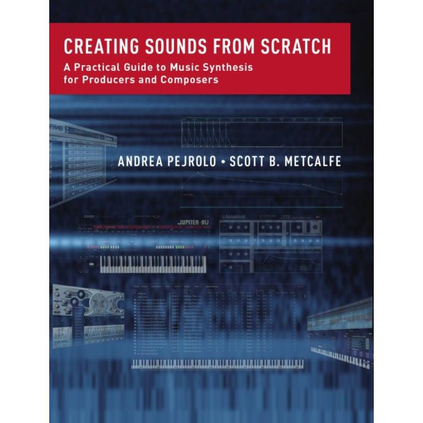 Creating Sounds from Scratch : A Practical Guide to Music Synthesis for Producers and Composers