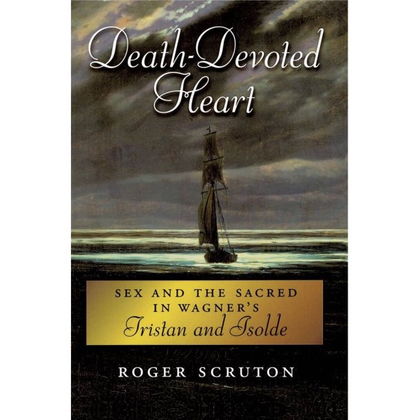 Death : Devoted Heart Sex and the Sacred in Wagner's Tristan and Isolde