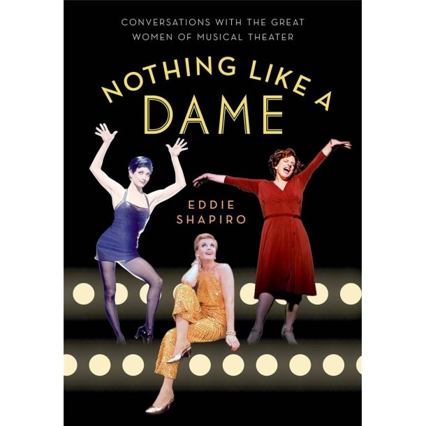 Nothing Like a Dame : Conversations with the Great Women of Musical Theater
