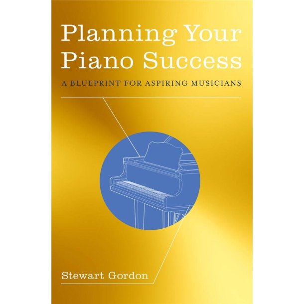 Planning Your Piano Success : A Blueprint for Aspiring Musicians