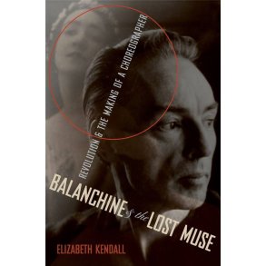 Balanchine and the Lost Muse : Revolution and the Making of a Choreographer