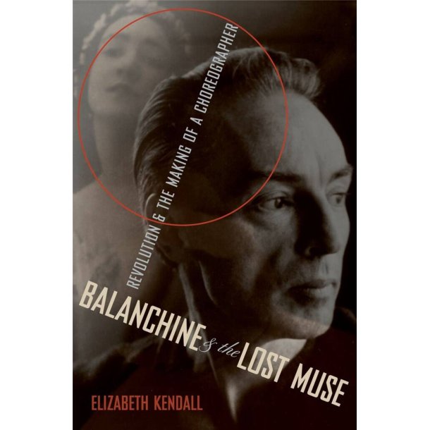 Balanchine and the Lost Muse : Revolution and the Making of a Choreographer