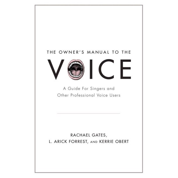 The Owner's Manual to the Voice : A Guide for Singers and Other Professional Voice Users