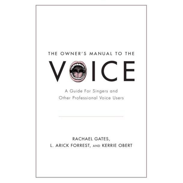 The Owner's Manual to the Voice : A Guide for Singers and Other Professional Voice Users