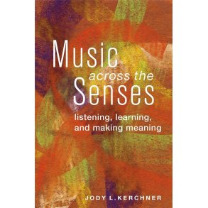 Music Across the Senses : Listening, Learning, and Making Meaning