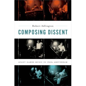 Composing Dissent : Avant-garde Music in 1960s Amsterdam