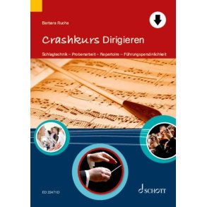 Crashkurs Dirigieren : Schlagtechnik - Probenarbeit - Repertoire - Führungspersönlichkeit