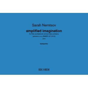 amplified imagination : für Flöte und Elektronik (mit live-Video ad libitum) [extension a zu 'ZIMMER I-III' (2013)]