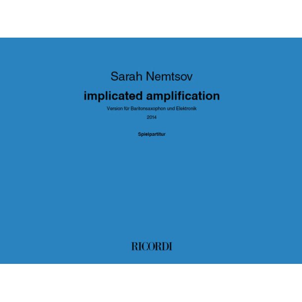 implicated amplification : Version f&uuml;r Baritonsaxophon und Elektronik (2014)