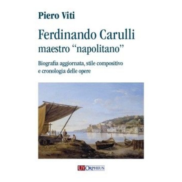 Ferdinando Carulli Maestro Napolitano : Biografia aggiornata, stile compositivo e cronologia delle opere