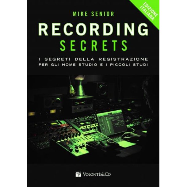 Recording Secrets For The Small Studio : I Segreti Della Registrazione Per Gli Home Studio e I Piccoli Studi