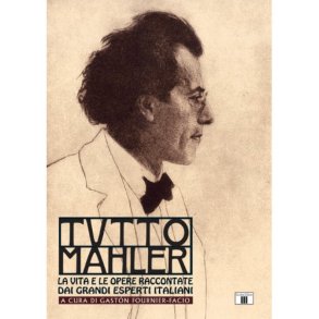 Tutto Mahler : La vita e le opere raccontate dai grandi esperti italiani