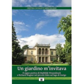 Un giardino m?invitava. : Il sogno poetico di Mathilde Wesendonck e Richard Wagner nel piccolo Eden sul lago di Zurigo