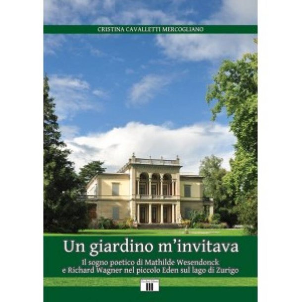 Un giardino m?invitava. : Il sogno poetico di Mathilde Wesendonck e Richard Wagner nel piccolo Eden sul lago di Zurigo