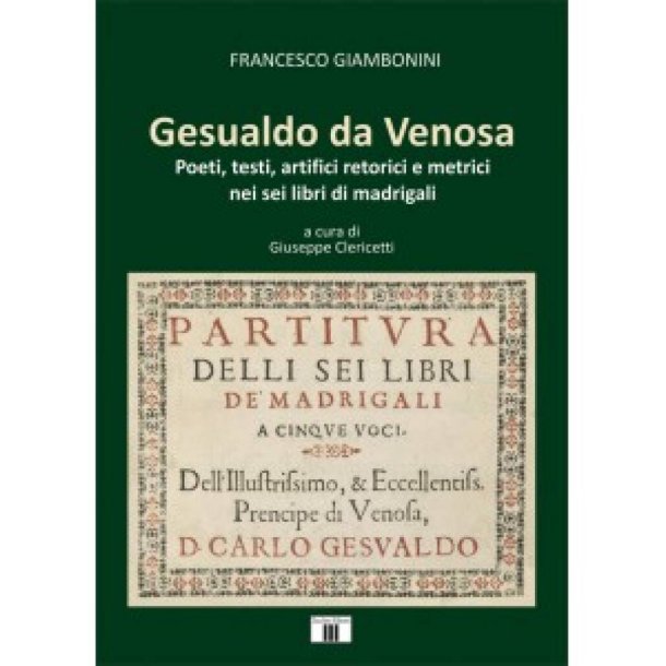 Gesualdo da Venosa. : Poeti, testi, artifici retorici e metrici nei sei libri di madrigali