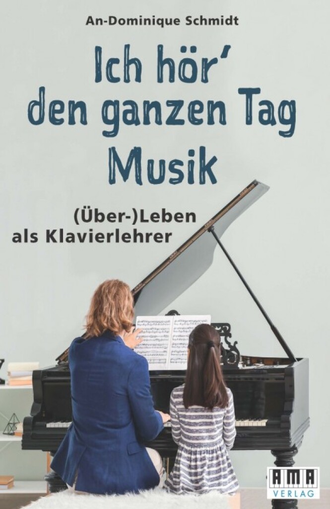 Ich Hör den Ganzen Tag Musik : (Über-)Leben als Klavierlehrer