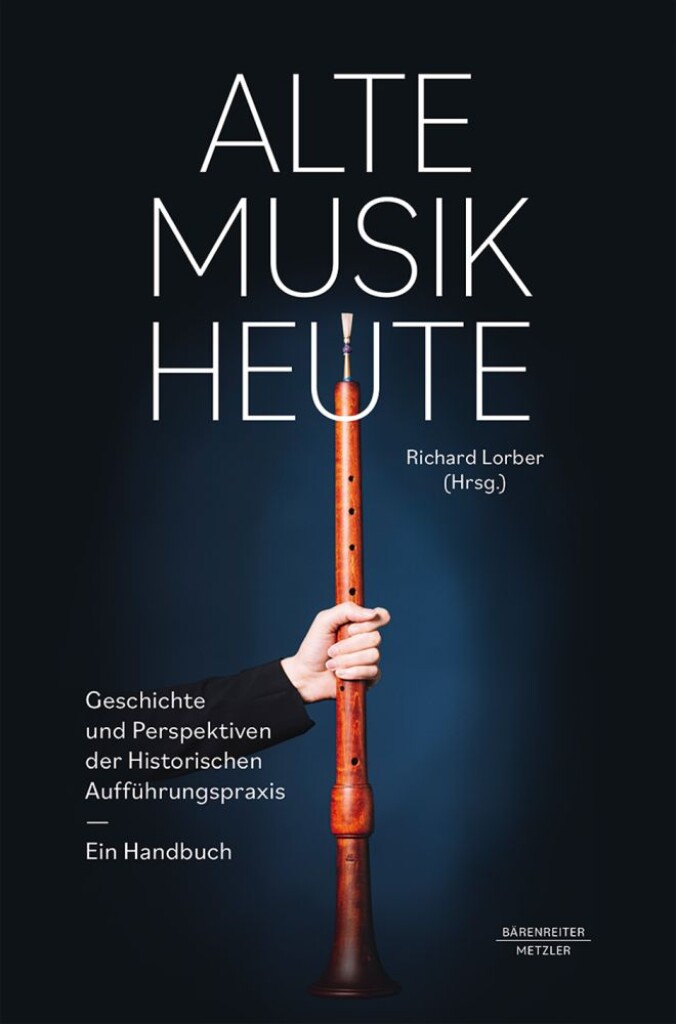 Alte Musik Heute : Geschichte und Perspektiven Historischer Aufführungspraxis