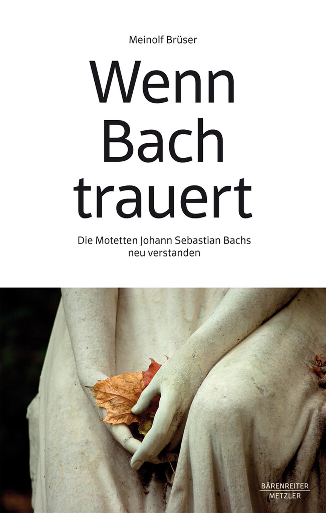 Wenn Bach trauert : Die Motetten Johann Sebastian Bachs neu verstanden