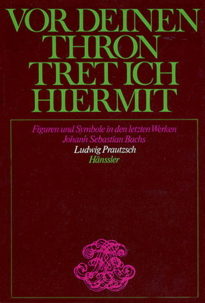 Vor deinen Thron tret ich hiermit : Figuren und Symbole in den letzten Werken Johann Sebastian Bachs