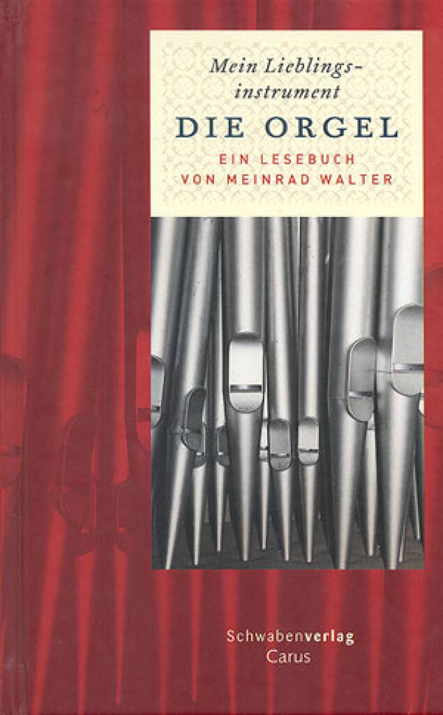 Mein Lieblingsinstrument - Die Orgel : Ein Lesebuch von Meinrad Walter